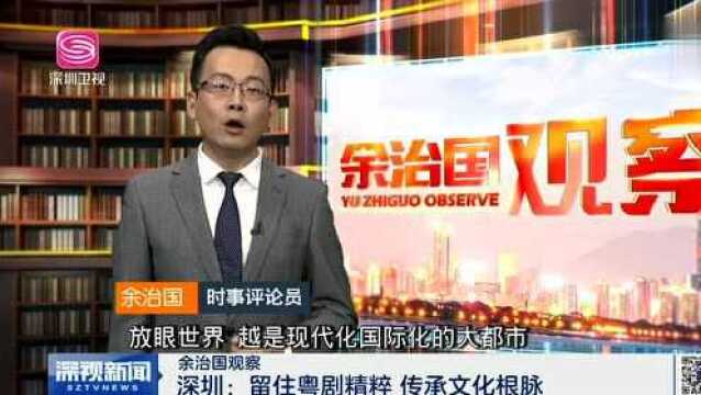 余治国观察 深圳:留住粤剧精粹 传承文化根脉