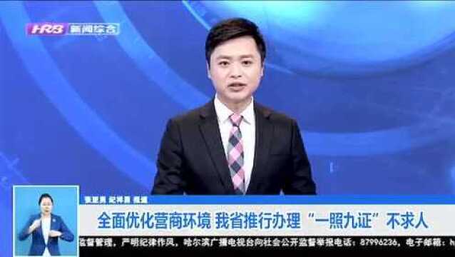 全面优化营商环境 黑龙江省推行办理“一照九证”不求人