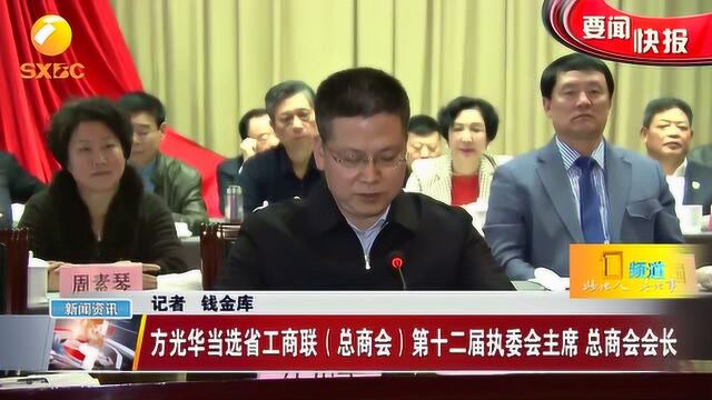 方光华当选省工商联 总商会 第十二届执委会主席,总商会会长