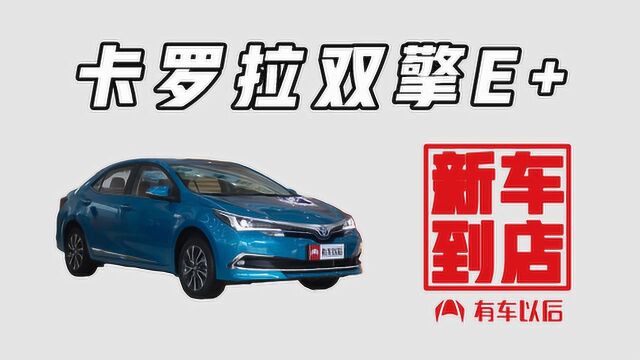 《新车到店》卡罗拉双擎E+ 2019款 1.8L 豪华版