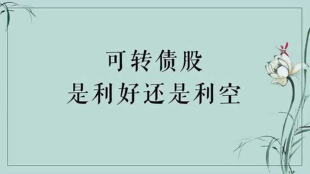 可转债股是利好还是利空?