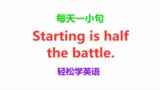 Starting is half the battle啥意思