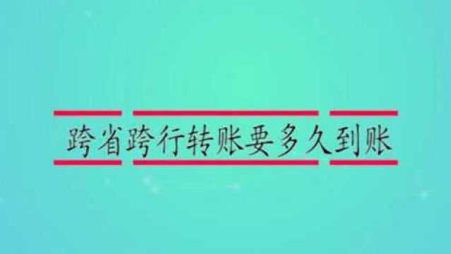 跨省跨行转账要多久到账