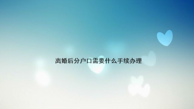 离婚后分户口需要什么手续办理?