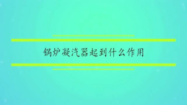 锅炉凝汽器起到什么作用