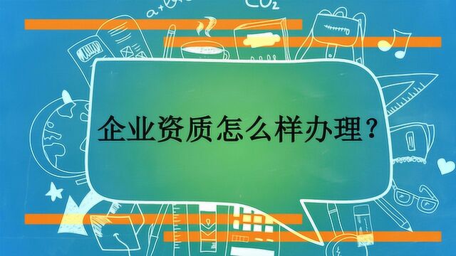 企业资质怎么样办理?