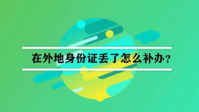 在外地身份证丢了怎么补办?