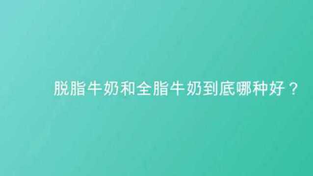 脱脂牛奶和全脂牛奶到底哪种好?