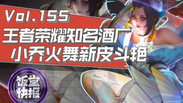 王者荣耀知名酒厂!小乔火舞新皮斗艳!【饭堂快报155】