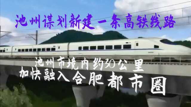 池州谋划新建一条高铁线路,池州市境内约30公里,加快融入合肥都市圈