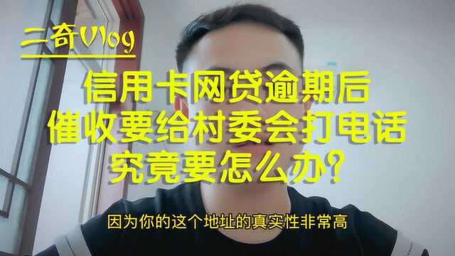 信用卡网贷逾期,催收要给村委会打电话?还要上门催收怎么办?