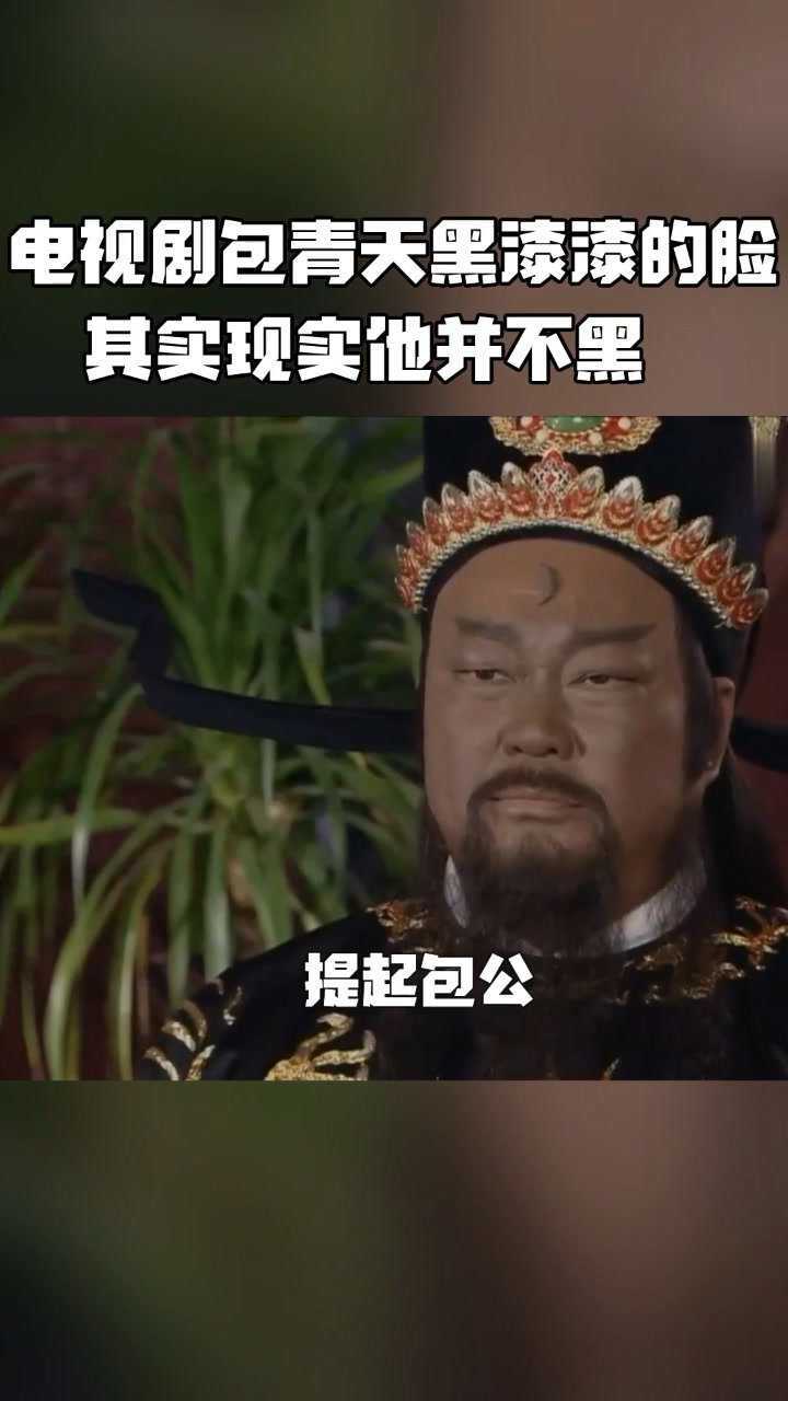 电视剧里的包青天,黑漆漆的脸,其实他并不黑!