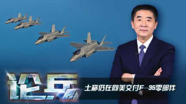 论兵●惩罚失效?土耳其仍在向美国交付F35零部件