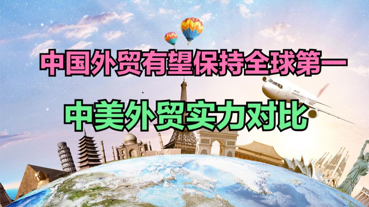 中国货物贸易有望连续7年保持全球第一!近60年,中美外贸总额对比