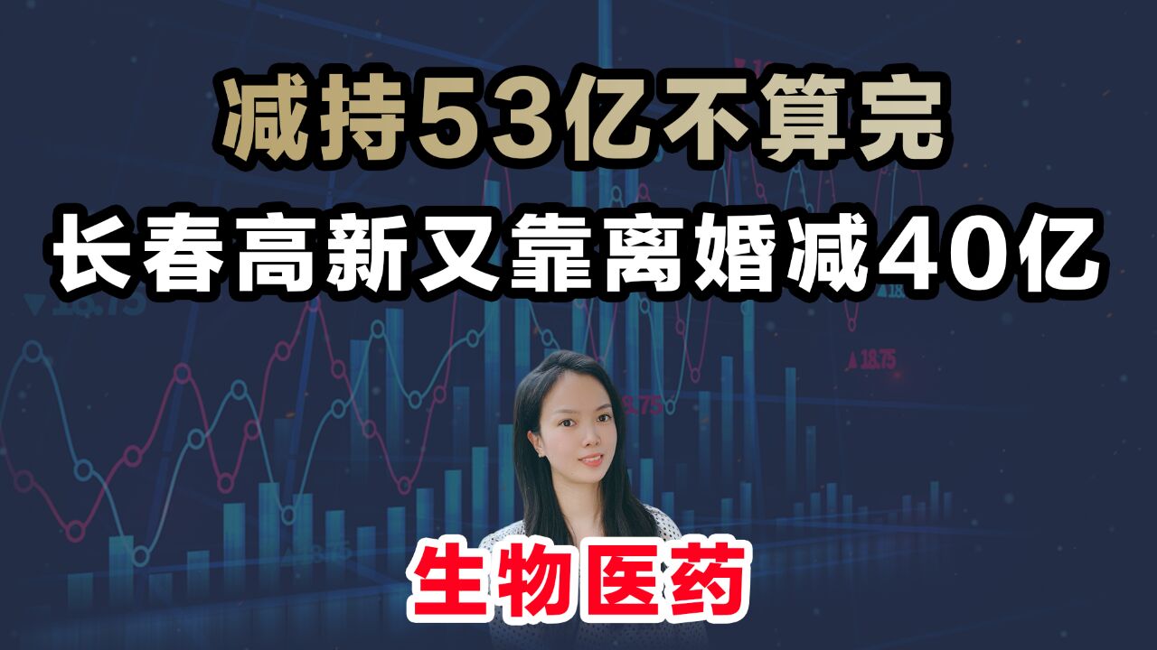 减持53亿不算完,长春高新又靠离婚减40亿