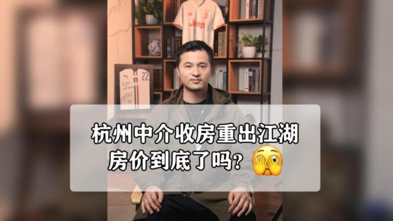 杭州中介收房重出江湖,房价到底了吗