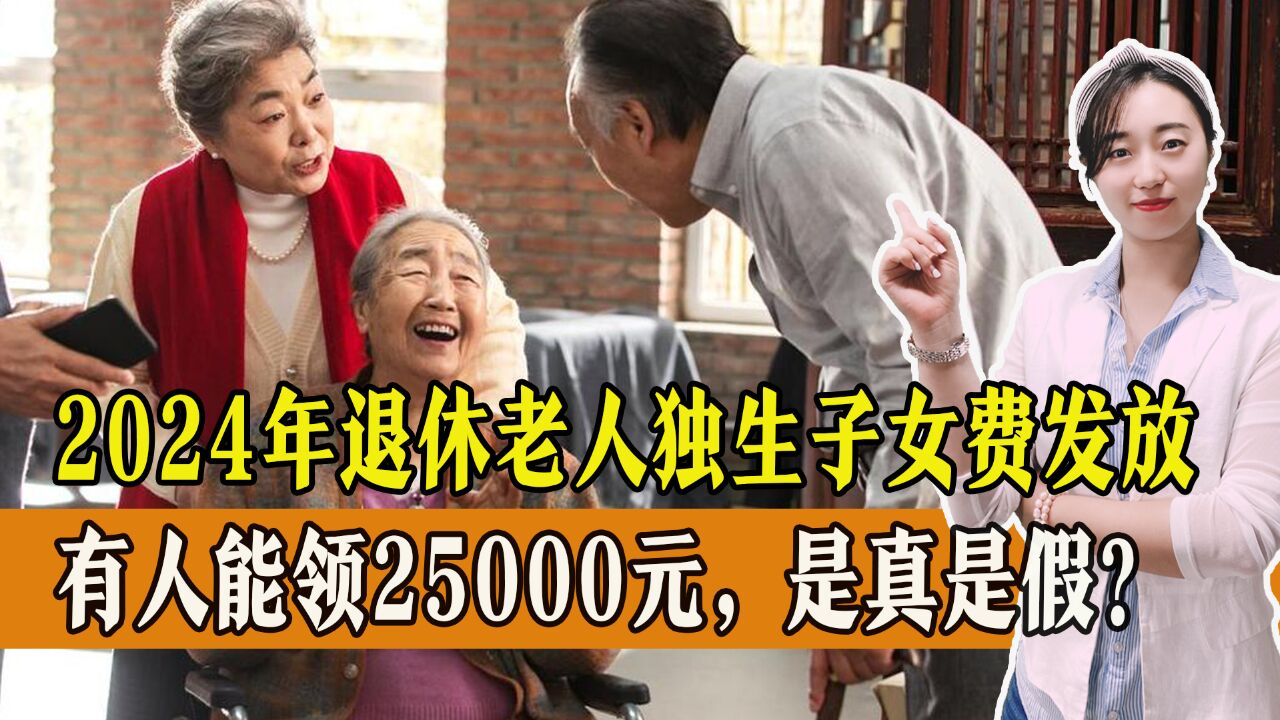 2024年退休老人独生子女费发放,有人能领25000元?是真的吗?