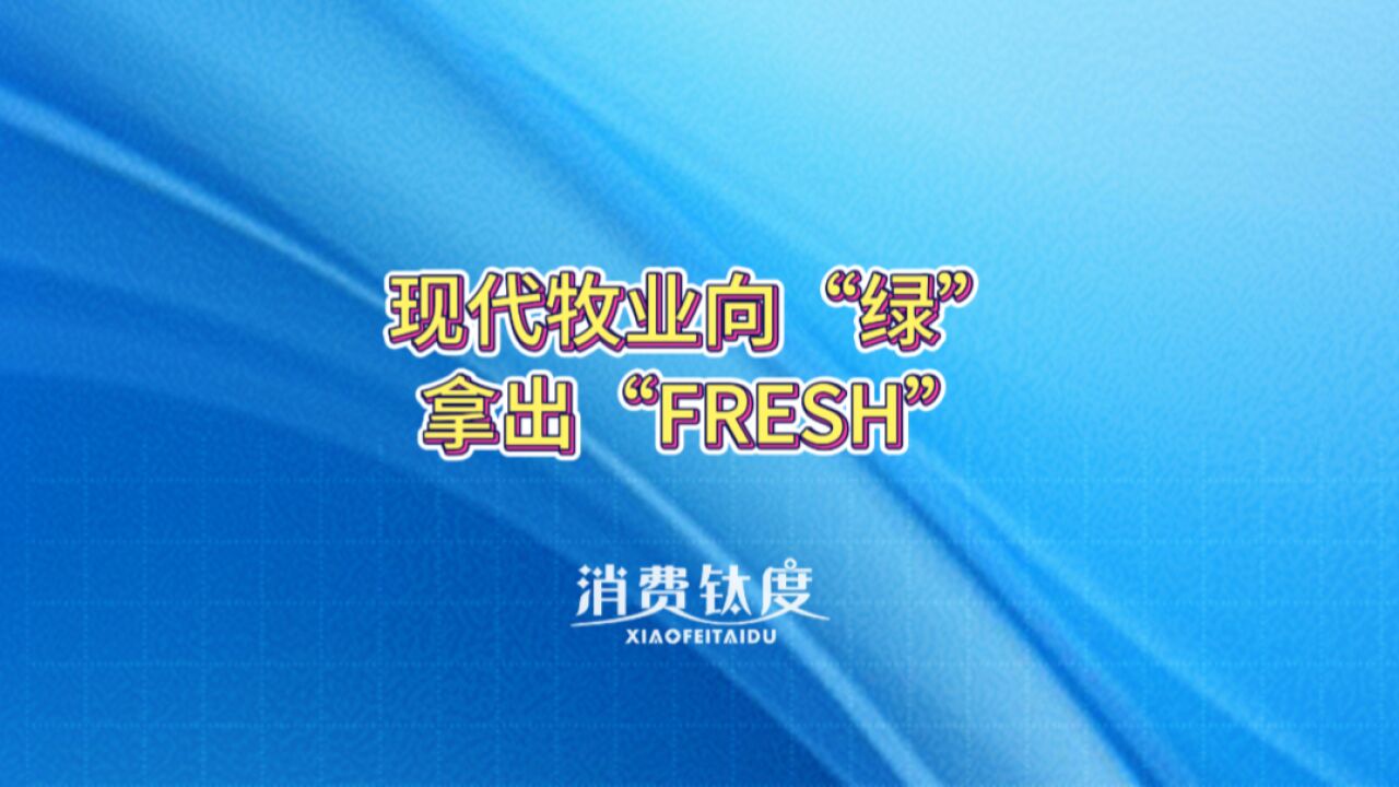 现代牧业向“绿”,拿出“FRESH”