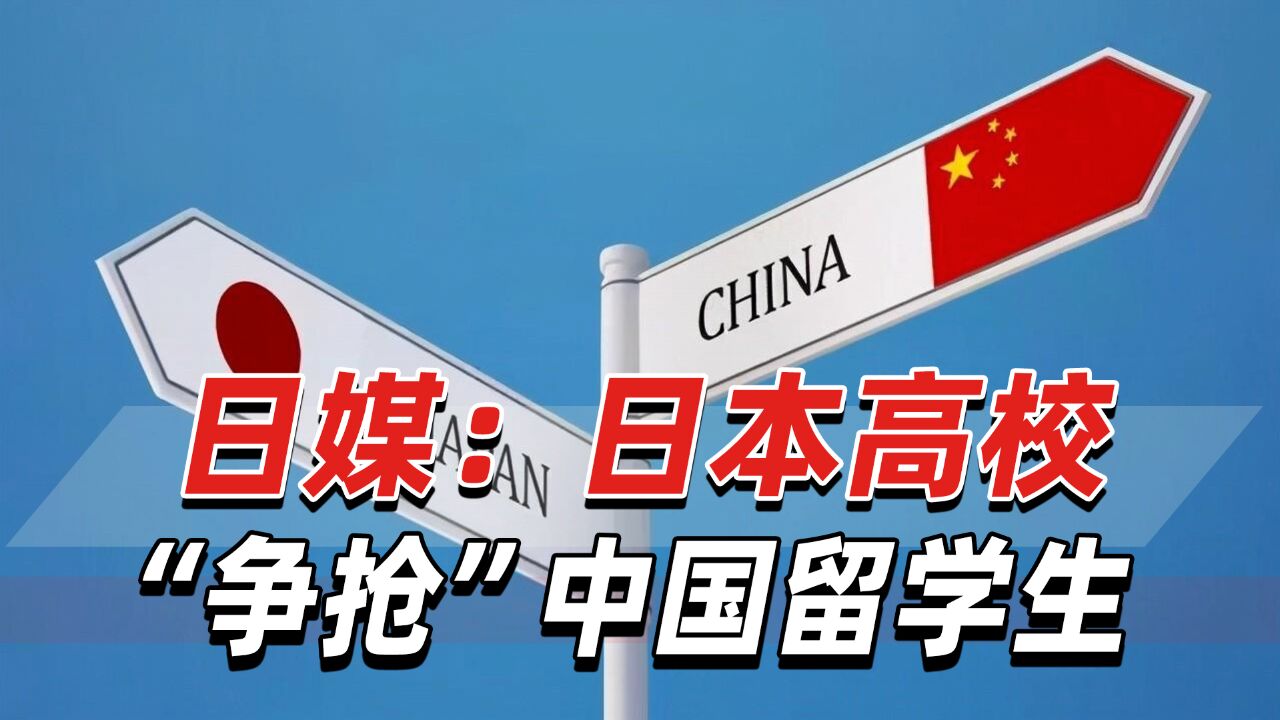 日媒:为“争抢”中国留学生,日本各大学竞相“招揽生意”