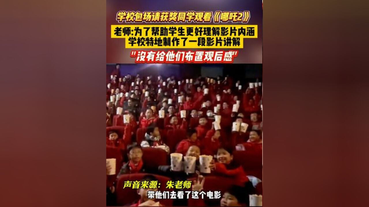 学校包场请获奖同学观看《哪吒2》!老师:为了帮助学生更好理解影片内涵,学校特地制作了一段影片讲解!老师:没有给他们布置观后感!