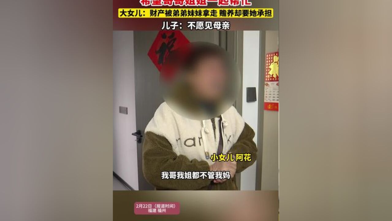 小女儿哭诉 难以独自照顾母亲 希望哥哥姐姐一起帮忙 大女儿:财产被弟弟妹妹拿走 赡养却要她承担 儿子:不愿见母亲