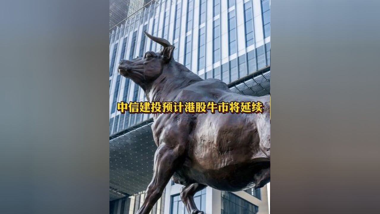 中信建投预计港股牛市将延续