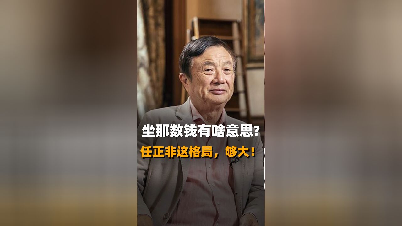 坐那数钱有啥意思?任正非这格局,够大!