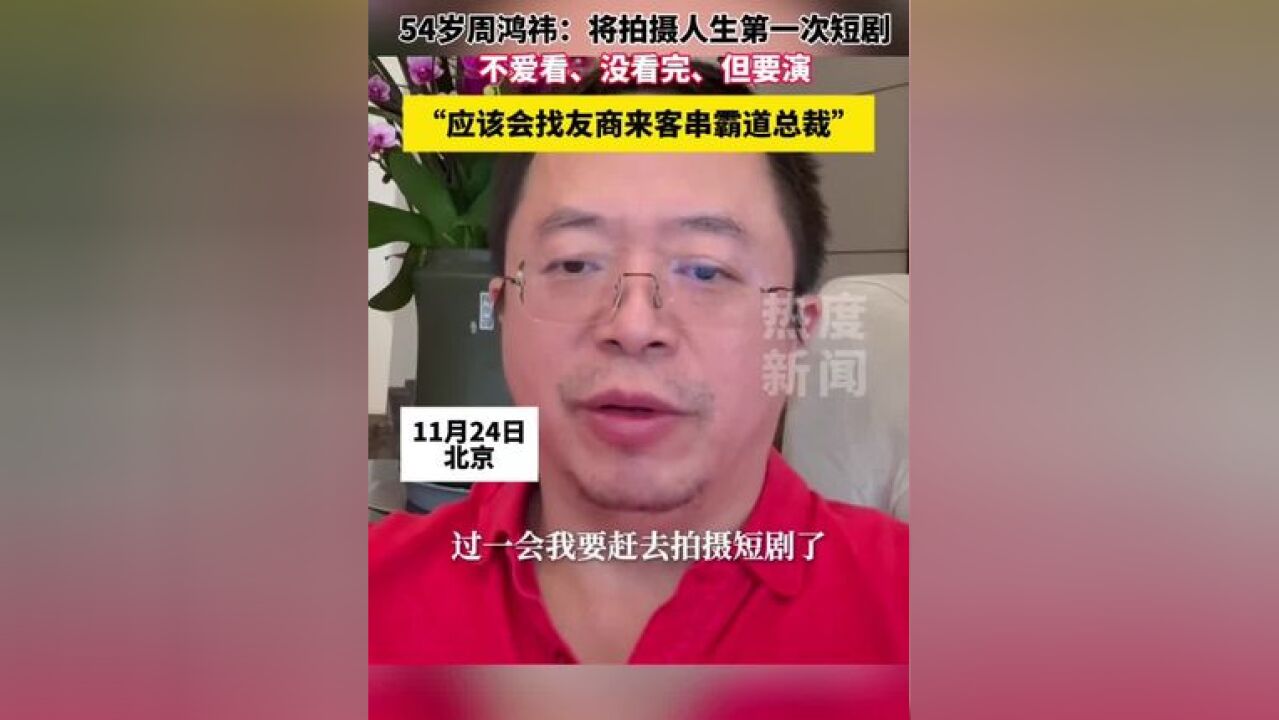 54岁周鸿祎:将拍摄人生第一次短剧 “应该会找友商来客串霸道总裁”#这样的霸道总裁谁不爱呢 #网剧