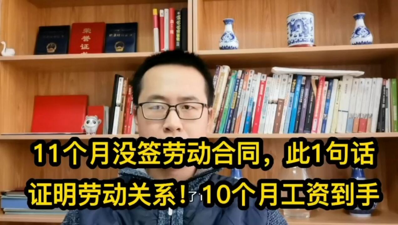 11个月没签劳动合同,此1句话证明劳动关系!10个月工资到手