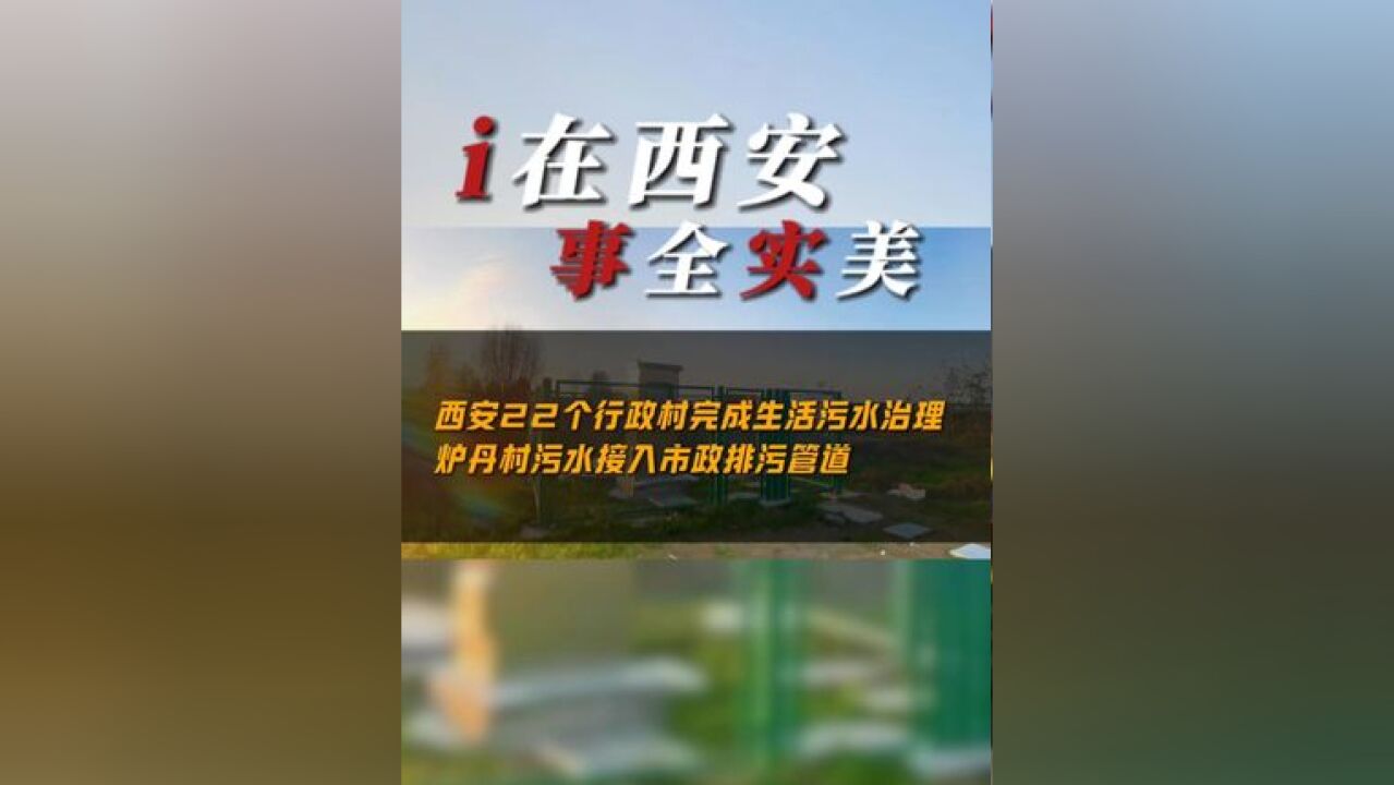 西安22个行政村完成生活污水治理 炉丹村污水接入市政排污管道