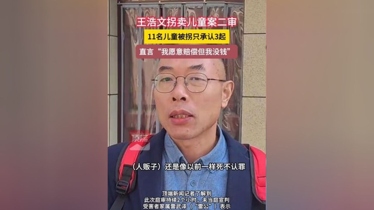 11月28日,王浩文拐卖儿童案二审,11名儿童被拐只承认3起,直言“我愿意赔偿但我没钱”