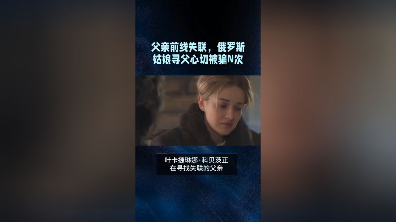 寻亲记|父亲前线失联,寻父心切的俄罗斯姑娘卡佳被骗N次