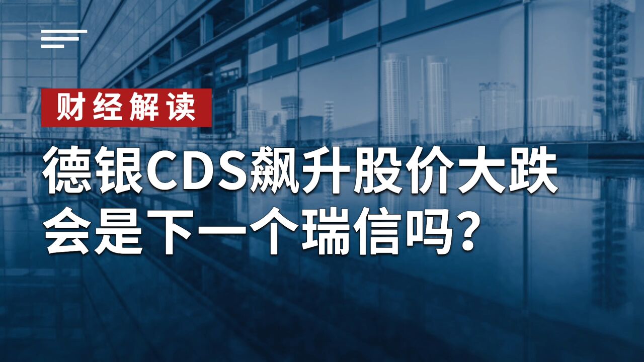 德意志银行CDS飙升,股价大跌,会是下一个瑞信吗?