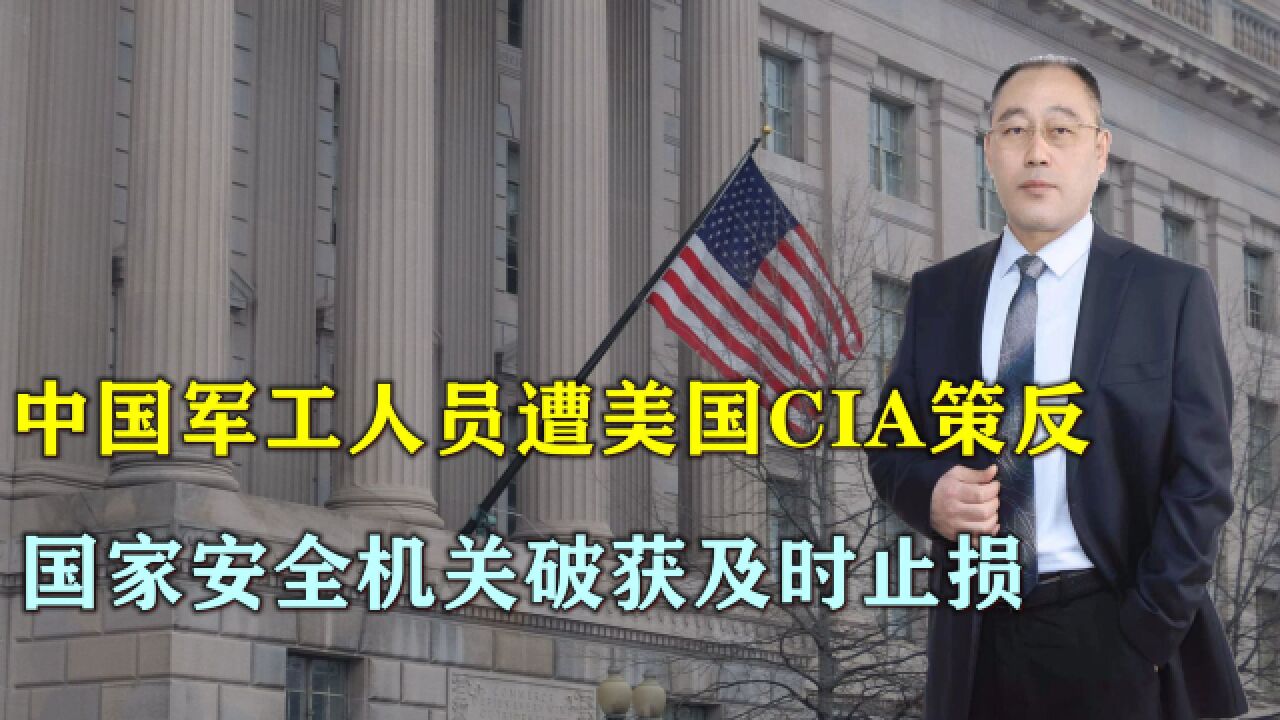 中国军工人员遭美国CIA策反,国家安全机关破获,及时止损