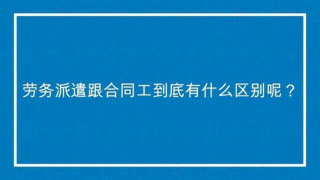 劳务派遣跟合同工到底有什么区别呢?