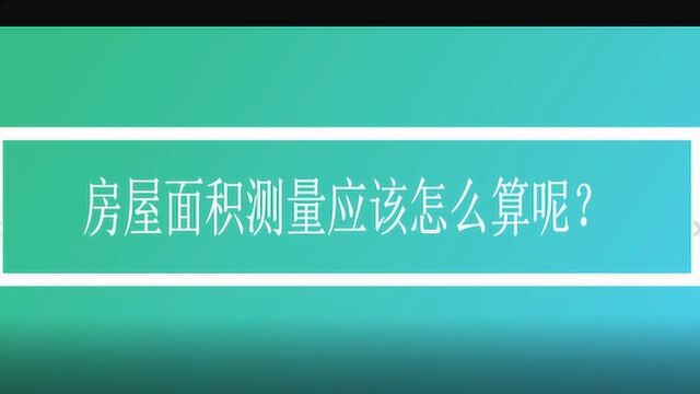 房屋面积测量应该怎么算呢?