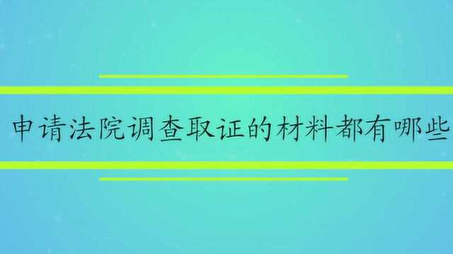 申请法院调查取证的材料都有哪些