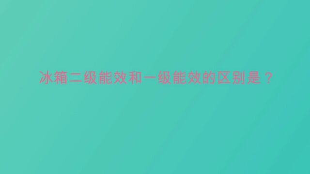 冰箱二级能效和一级能效的区别是?