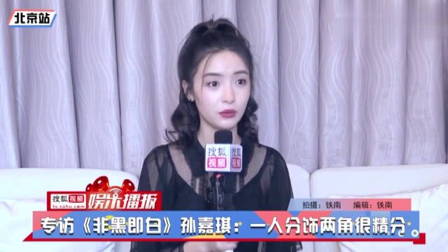 专访《非黑即白》孙嘉琪:一人分饰两角很精分