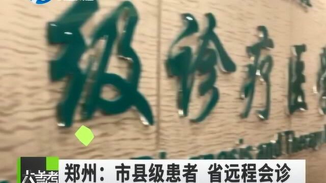 郑州:市县级患者 省远程会诊