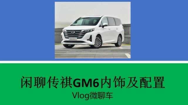 Vlog微聊车——闲聊传祺GM6内饰及配置