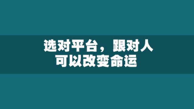 选对平台,跟对人,可以改变命运