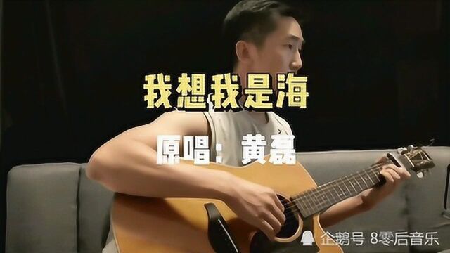 黄磊《我想我是海》吉他弹唱 很多人也许没听过