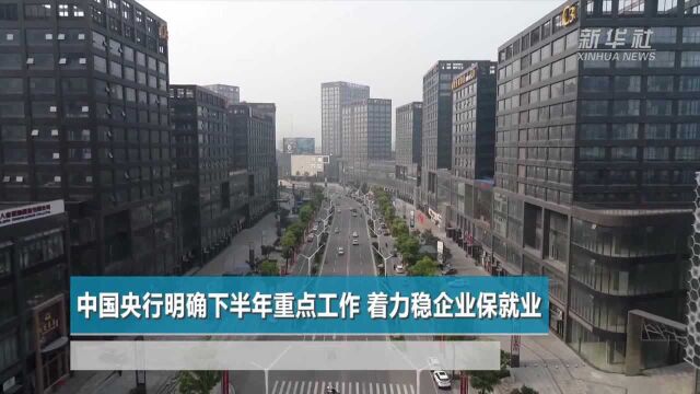 中国央行明确下半年重点工作 着力稳企业保就业