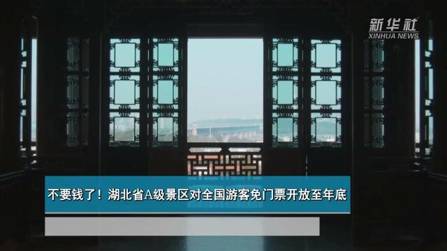 不要钱了!湖北省A级景区对全国游客免门票开放至年底