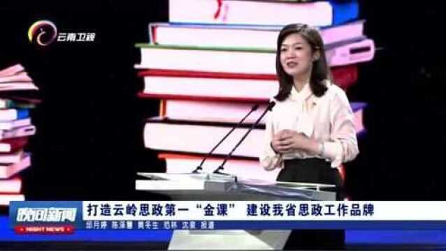 打造云岭思政一“金课”,建设我省思政工作品牌