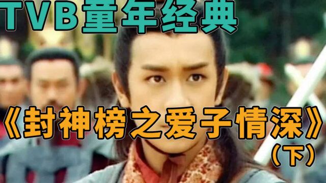 TVB童年经典《封神榜之爱子情深》(下):熊孩子是不会有好下场的