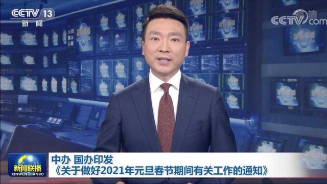 中办 国办印发《关于做好2021年元旦春节期间有关工作的通知》