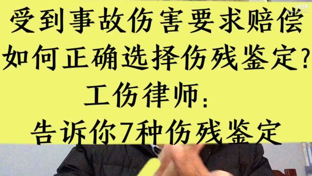 事故伤害要求赔偿如何选择伤残鉴定?工伤律师告诉你7种伤残鉴定