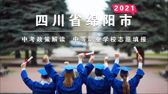 【升学资讯网】四川绵阳:2021年中考政策解读② 中等职业学校志愿填报